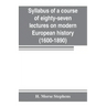 Syllabus of a course of eighty-seven lectures on modern European history (1600-1890)
