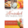 The Nourished Metabolism: The Balanced Guide to How Diet, Exercise and Stress Impact Your Metabolic Health