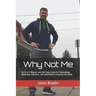 Why Not Me: An A to Z Memoir and Self Help Guide for Overcoming Adversity, Addiction, and Relentlessly Pursuing Life Goals
