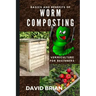 Basics and Benefits of Worm Composting: How to Start With Vermiculture