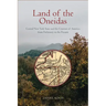 Land of the Oneidas: Central New York State and the Creation of America, from Prehistory to the Present