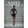 Naked Fitness I: Revealing the "Bare" Truth About Your Health & Fitness