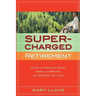 Supercharged Retirement: Ditch the Rocking Chair, Trash the Remote, and Do What You Love
