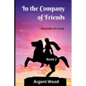 In the Company of Friends: Alexander the Great - Book 1
