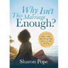 Why Isn't This Marriage Enough: How to Make Your Marriage Work and Love the Life You Have