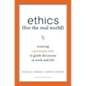 Ethics for the Real World: Creating a Personal Code to Guide Decisions in Work and Life
