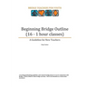 Beginning Bridge Outline - A Guideline for New Teachers: 16 - 1 Hour Classes