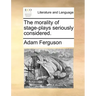 The Morality of Stage-Plays Seriously Considered.