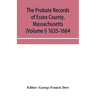 The probate records of Essex County, Massachusetts (Volume I) 1635-1664