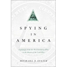 Spying in America: Espionage from the Revolutionary War to the Dawn of the Cold War