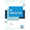 The Compleat Cook: Expertly Prescribing The Most Ready Wayes, Whether, Italian, Spanish, Or French For Dressing Of Flesh, And Fish, Order