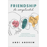 Friendship--It's Complicated: Avoid the Drama, Create Authentic Connection, and Fulfill Your Purpose Together