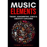 Music Elements: Music Theory, Songwriting, Lyrics & Creativity Explained