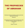 The Prophecies of Abraham: Declaring the End from the Beginning, and from Ancient Times Things That Are Not yet Done