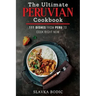 The Ultimate Peruvian Cookbook: 111 Dishes From Peru To Cook Right Now