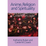 Anime, Religion and Spirituality: Profane and Sacred Worlds in Contemporary Japan