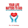 Your Life Matters To God: How To Live Free From Fear In Troubled Times