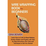 Wire Wrapping Book for Beginners: Learn How to Craft 20 Bead Making Jewelry Designs and Projects with Step by Step Instructions, Plus Tools and Techni