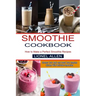 Smoothie Cookbook: Cleanse Your Body and Boost Your Immune System With Delicious Smoothies (How to Make a Perfect Smoothie Recipes)