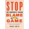 Stop the Nonprofit Board Blame Game: How to Break the Cycle of Frustrating Relationships and Benefit from Fully Engaged Boards