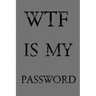 Wtf Is My Password: Keep track of usernames, passwords, web addresses in one easy & organized location - Gray Cover