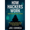How Hackers Work (and How to Stop Them): Common Scams, Phishing, Malware, and Real-World Tactics Used by Cybercriminals