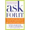 Ask for It: How Women Can Use the Power of Negotiation to Get What They Really Want