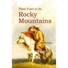 Three Years in the Rocky Mountains