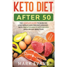 Keto Diet After 50: Keto for Seniors - The Complete Guide to Burn Fat, Lose Weight, and Prevent Diseases - With Simple 30 Minute Recipes a