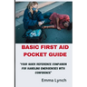 Basic First Aid Pocket Guide: "Your Quick Reference Companion for Handling Emergencies with Confidence"