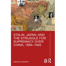 Stalin, Japan, and the Struggle for Supremacy Over China, 1894-1945
