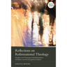 Reflections on Reformational Theology: Studies in the Theology of the Reformation, Karl Barth, and the Evangelical Tradition