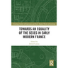 Towards an Equality of the Sexes in Early Modern France