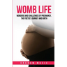 Womb Life: Wonders and challenges of pregnancy, the foetus' journey and birth