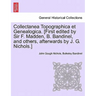 Collectanea Topographica Et Genealogica. [First Edited by Sir F. Madden, B. Bandinel, and Others, Afterwards by J. G. Nichols.]