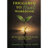 Triggered to Heal Workbook: 16 Sacred Practices to Heal Deeply