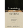 Promising Nothing: Christology Suspended from the Cross