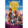 The Secret of the Yellow Moon: The Truth about Unicorns and Mermaids