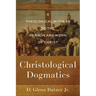 Christological Dogmatics: A Theological Witness to the Person and Work of Christ