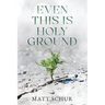 Even This Is Holy Ground