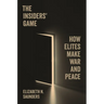 The Insiders' Game: How Elites Make War and Peace