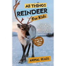 All Things Reindeer For Kids: Filled With Plenty of Facts, Photos, and Fun to Learn all About Reindeer