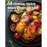 50 Premium Chicken Dinner Recipes for Home