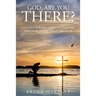God, Are You There?: Understanding God's Character and How He Interacts With Us