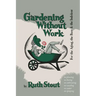 Gardening Without Work: For the Aging, the Busy, and the Indolent