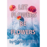 Let Flowers Be Flowers