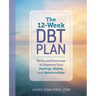 The 12-Week Dbt Plan: Skills and Exercises to Improve Your Feelings, Habits, and Relationships