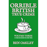 Orrible British True Crime Volume 3: 15 Strange and Shocking True Crime Stories