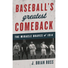 Baseball's Greatest Comeback: The Miracle Braves of 1914