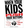 When Your Kids Push Your Buttons: And What You Can Do about It